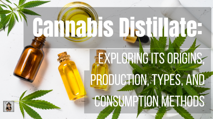 Cannabis Distillate: Exploring Its Origins, Production, Types, and Consumption Methods