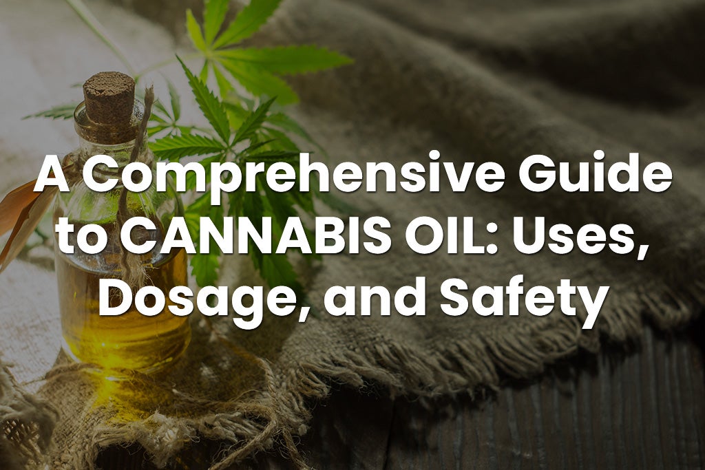 A Comprehensive Guide to Cannabis Oil: Uses, Dosage, and Safety