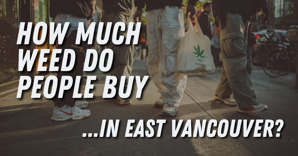 How Much Weed Do People Buy in East Vancouver?