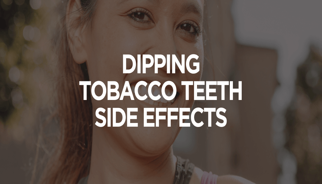 Dipping Tobacco Teeth Side Effects