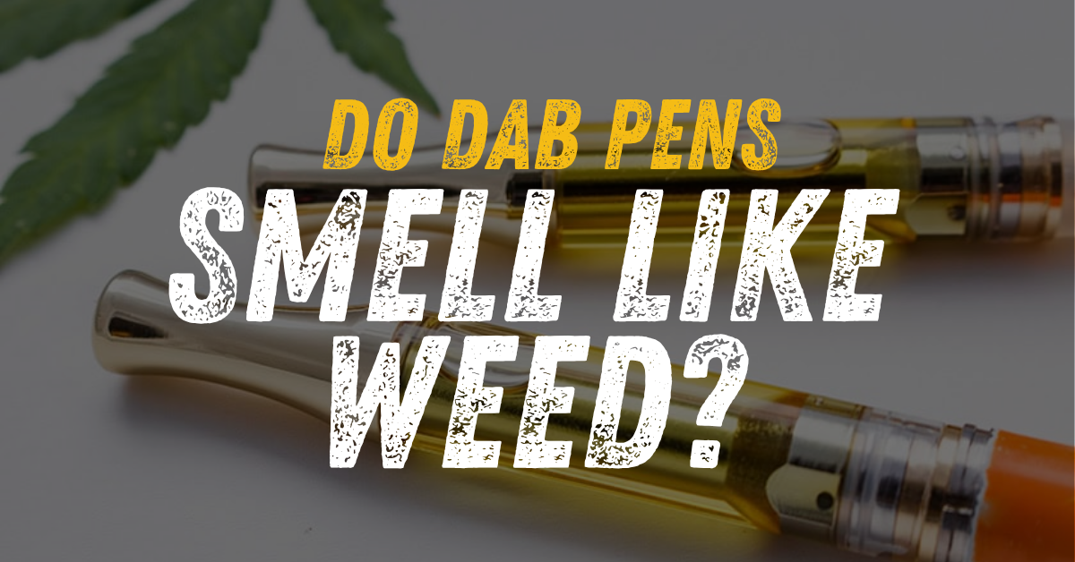 Do Dab Pens Smell Like Weed?