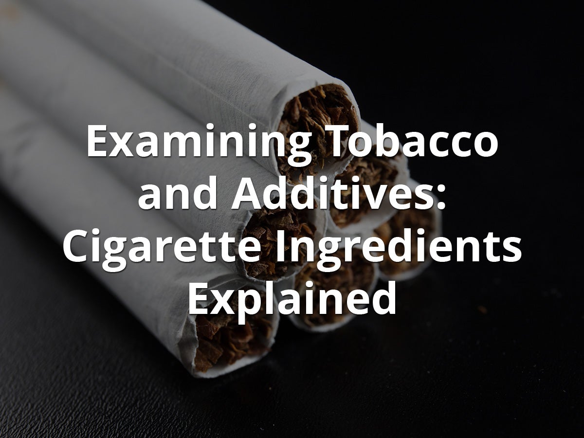 Examining Tobacco and Additives: Cigarette Ingredients Explained